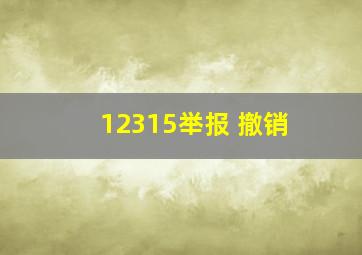 12315举报 撤销